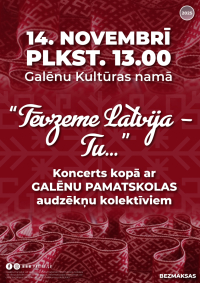 Koncerts kopā ar Galēnu pamatskolas audzēkņu kolektīviem "Tēvzeme Latvija - Tu..."