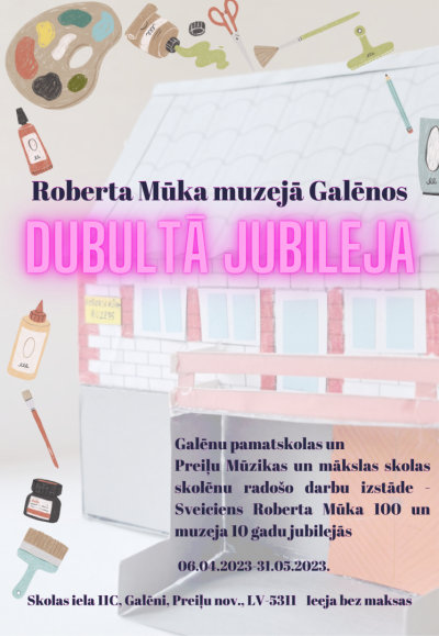 Radošo darbu izstāde “Dubultā jubileja” ir sveiciens Roberta Mūka 100 gadu un muzeja 10 gadu jubilejās no Galēnu pamatskolas un Preiļu Mūzikas un mākslas skolas audzēkņiem